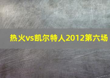 热火vs凯尔特人2012第六场