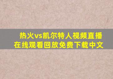 热火vs凯尔特人视频直播在线观看回放免费下载中文