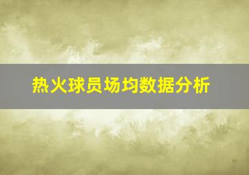 热火球员场均数据分析