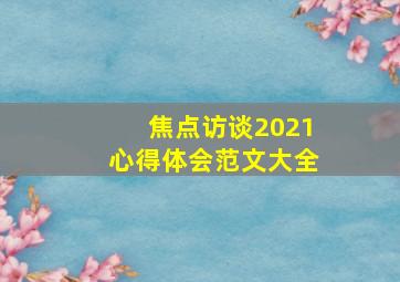 焦点访谈2021心得体会范文大全