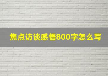 焦点访谈感悟800字怎么写