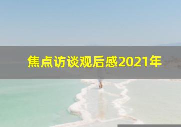 焦点访谈观后感2021年