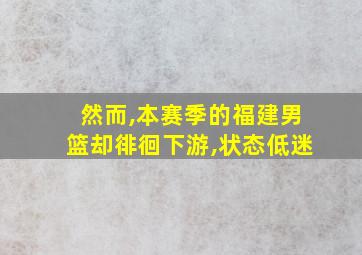 然而,本赛季的福建男篮却徘徊下游,状态低迷