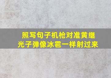 照写句子机枪对准黄继光子弹像冰雹一样射过来