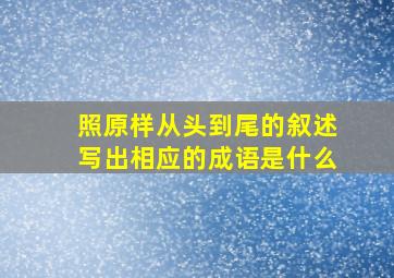 照原样从头到尾的叙述写出相应的成语是什么