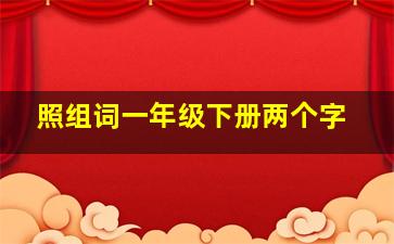 照组词一年级下册两个字