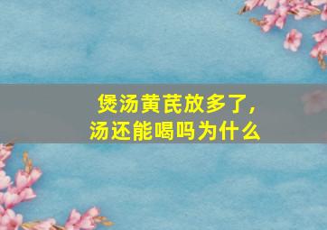 煲汤黄芪放多了,汤还能喝吗为什么