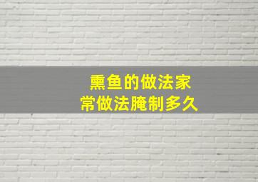 熏鱼的做法家常做法腌制多久