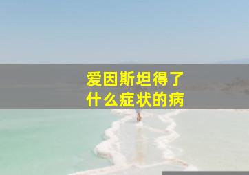 爱因斯坦得了什么症状的病