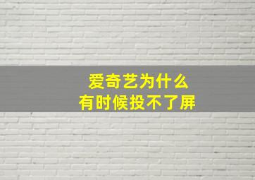 爱奇艺为什么有时候投不了屏