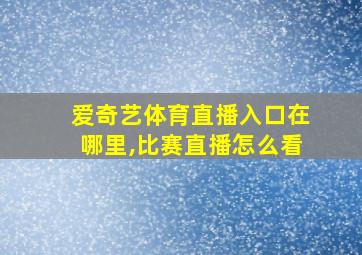 爱奇艺体育直播入口在哪里,比赛直播怎么看