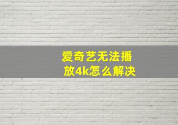 爱奇艺无法播放4k怎么解决