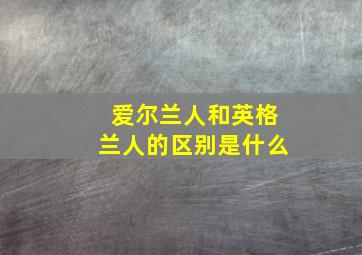 爱尔兰人和英格兰人的区别是什么