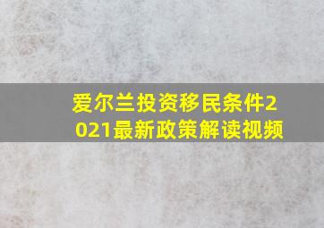 爱尔兰投资移民条件2021最新政策解读视频