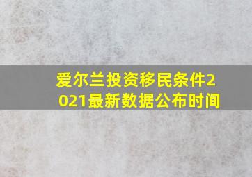 爱尔兰投资移民条件2021最新数据公布时间