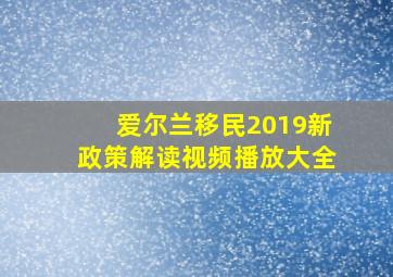 爱尔兰移民2019新政策解读视频播放大全