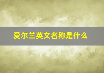 爱尔兰英文名称是什么