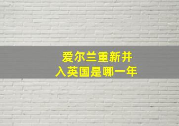 爱尔兰重新并入英国是哪一年