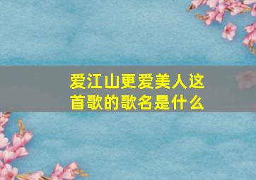 爱江山更爱美人这首歌的歌名是什么