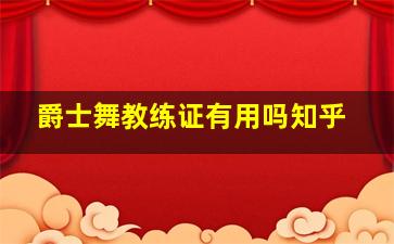 爵士舞教练证有用吗知乎