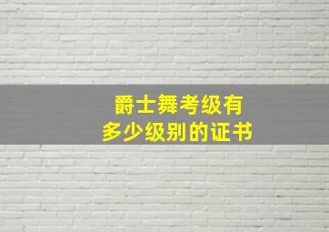 爵士舞考级有多少级别的证书