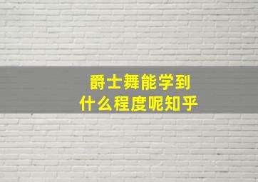 爵士舞能学到什么程度呢知乎