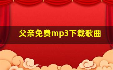 父亲免费mp3下载歌曲