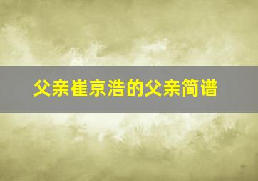 父亲崔京浩的父亲简谱