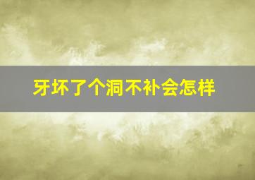 牙坏了个洞不补会怎样