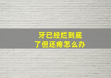 牙已经烂到底了但还疼怎么办