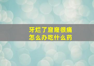 牙烂了窟窿很痛怎么办吃什么药