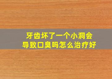 牙齿坏了一个小洞会导致口臭吗怎么治疗好