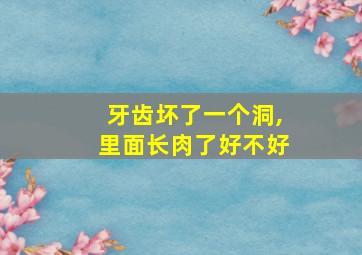 牙齿坏了一个洞,里面长肉了好不好