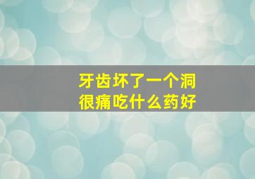 牙齿坏了一个洞很痛吃什么药好