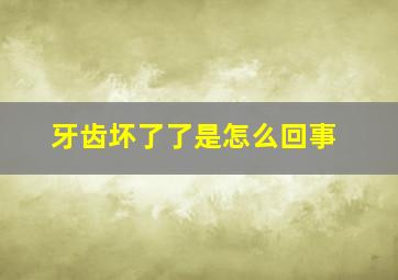 牙齿坏了了是怎么回事