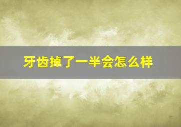 牙齿掉了一半会怎么样