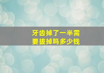 牙齿掉了一半需要拔掉吗多少钱