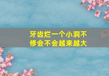 牙齿烂一个小洞不修会不会越来越大