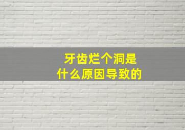 牙齿烂个洞是什么原因导致的