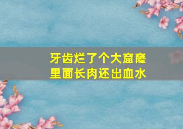 牙齿烂了个大窟窿里面长肉还出血水