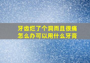 牙齿烂了个洞而且很痛怎么办可以用什么牙膏