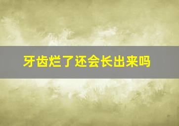 牙齿烂了还会长出来吗