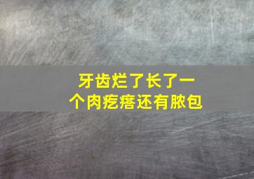 牙齿烂了长了一个肉疙瘩还有脓包