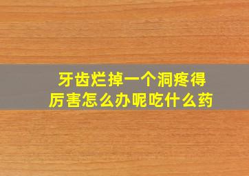 牙齿烂掉一个洞疼得厉害怎么办呢吃什么药