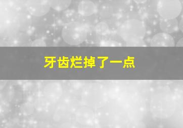 牙齿烂掉了一点