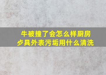 牛被撞了会怎么样厨房歺具外表污垢用什么清洗