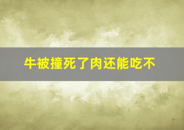 牛被撞死了肉还能吃不