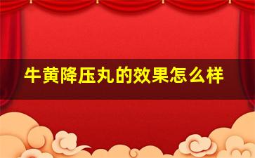 牛黄降压丸的效果怎么样