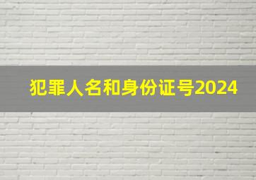 犯罪人名和身份证号2024