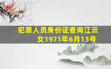 犯罪人员身份证查询江云女1971年6月13号